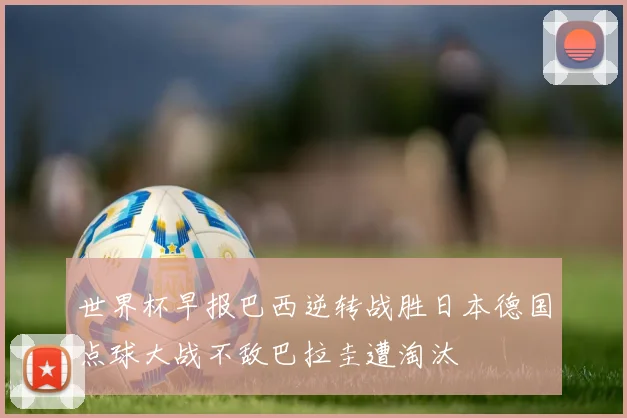 世界杯早报巴西逆转战胜日本德国点球大战不敌巴拉圭遭淘汰