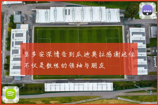 京多安深情告别瓜迪奥拉感谢这位不仅是教练的领袖与朋友